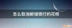 怎么取消邮储银行的花呗
