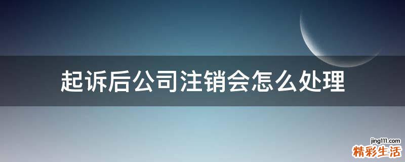 起诉后公司注销会怎么处理