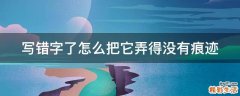 写错字了怎么把它弄得没有痕迹