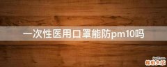 一次性医用口罩能防pm10吗