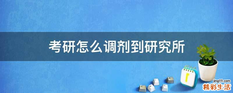 考研怎么调剂到研究所