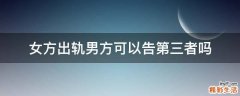 女方出轨男方可以告第三者吗