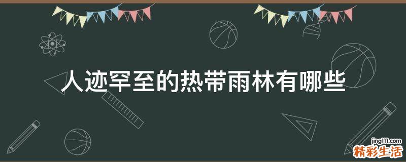 人迹罕至的热带雨林有哪些