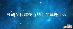 今朝至和昨夜行的上半截是什么