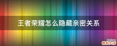王者荣耀怎么隐藏亲密关系