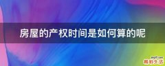 房屋的产权时间是如何算的呢