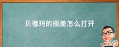 贝德玛的瓶盖怎么打开