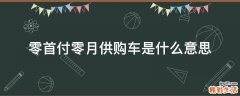 零首付零月供购车是什么意思