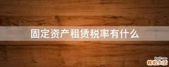固定资产租赁税率有什么