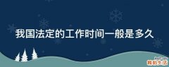 我国法定的工作时间一般是多久