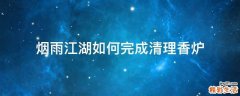 烟雨江湖如何完成清理香炉