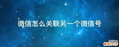 微信怎么关联另一个微信号