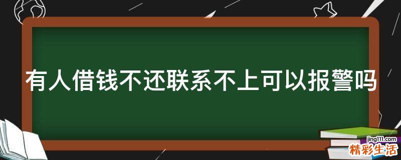 有人借钱不还联系不上可以报警吗