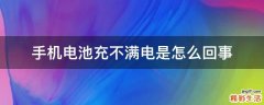 手机电池充不满电是怎么回事