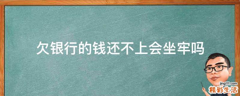 欠银行的钱还不上会坐牢吗
