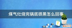 煤气灶烧完锅底很黑怎么回事