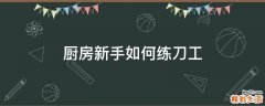 厨房新手如何练刀工