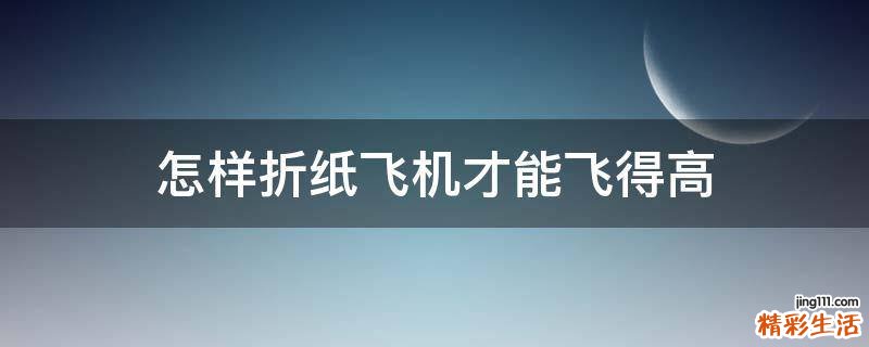 怎样折纸飞机才能飞得高