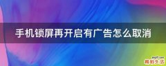 手机锁屏再开启有广告怎么取消