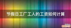 节假日工厂工人的工资如何计算