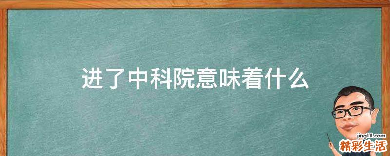 进了中科院意味着什么