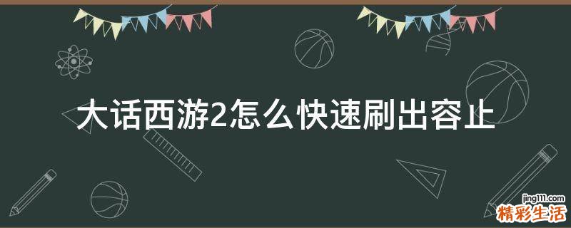 大话西游2怎么快速刷出容止