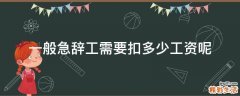 一般急辞工需要扣多少工资呢
