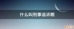 什么叫刑事追诉期