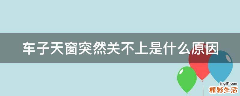 车子天窗突然关不上是什么原因