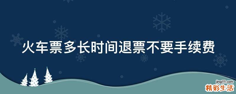 火车票多长时间退票不要手续费