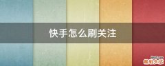 快手怎么刷关注