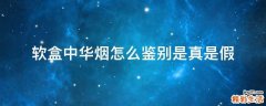 软盒中华烟怎么鉴别是真是假
