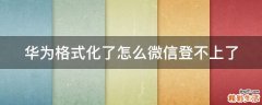 华为格式化了怎么微信登不上了