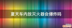 夏天车内放灭火器会爆炸吗