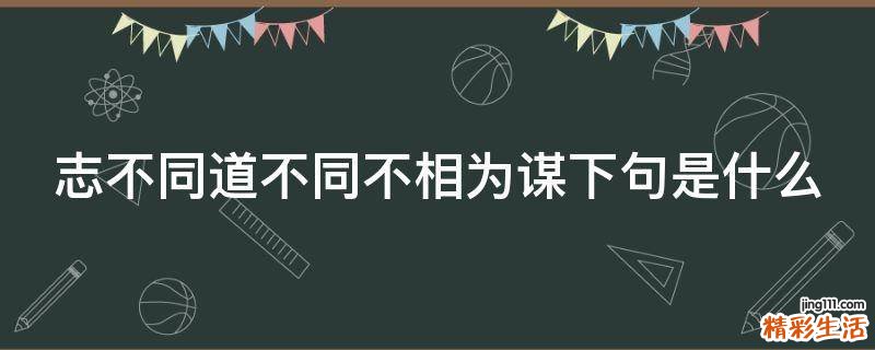 志不同道不同不相为谋下句是什么