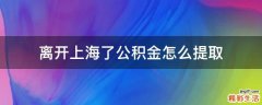 离开上海了公积金怎么提取