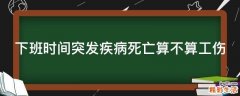 下班时间突发疾病死亡算不算工伤