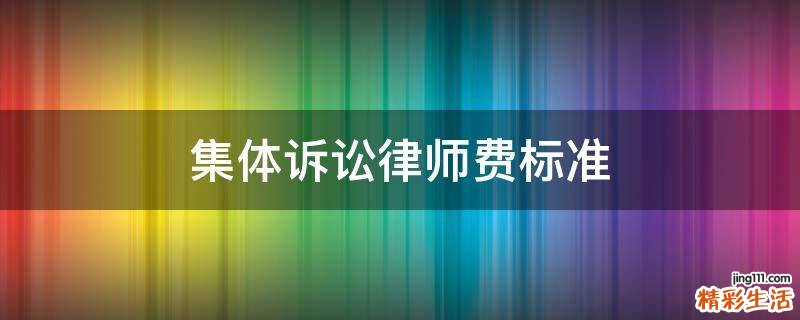 集体诉讼律师费标准