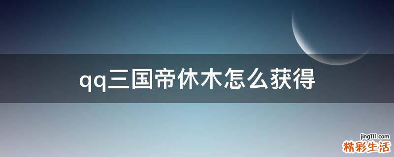 qq三国帝休木怎么获得