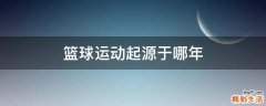 篮球运动起源于哪年