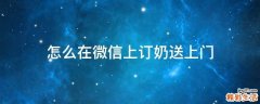 怎么在微信上订奶送上门