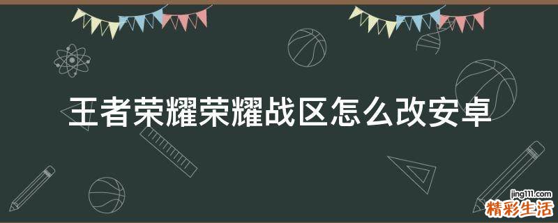 王者荣耀荣耀战区怎么改安卓