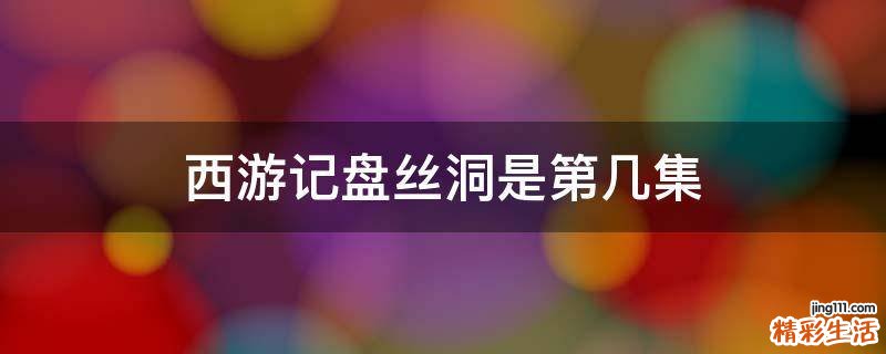 西游记盘丝洞是第几集