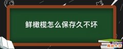 鲜橄榄怎么保存久不坏