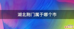 湖北荆门属于哪个市