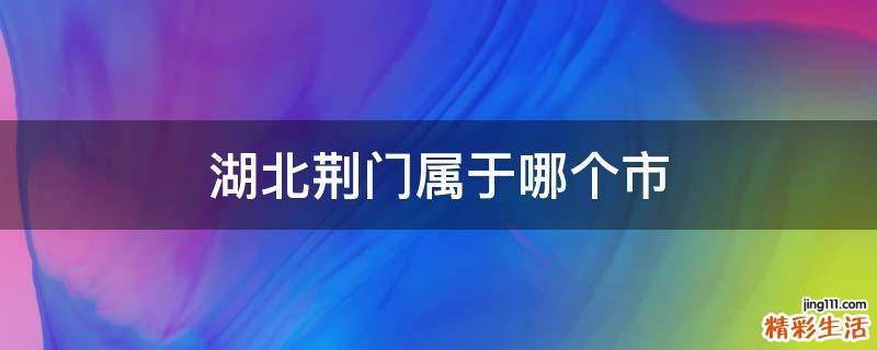 湖北荆门属于哪个市
