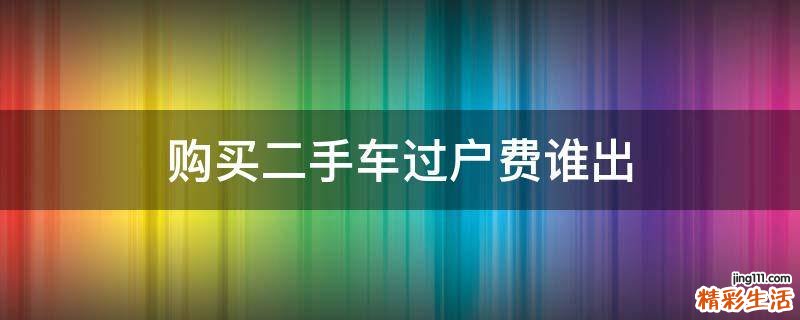 购买二手车过户费谁出