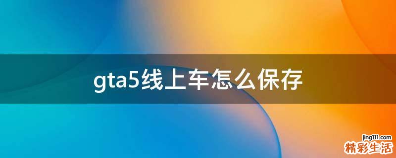 gta5线上车怎么保存