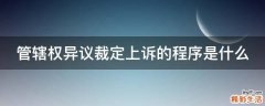 管辖权异议裁定上诉的程序是什么