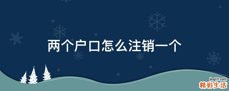 两个户口怎么注销一个
